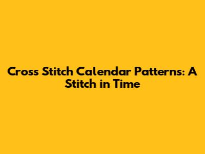 Cross Stitch Calendar Patterns: A Stitch in Time