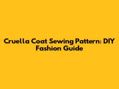 Cruella Coat Sewing Pattern: DIY Fashion Guide