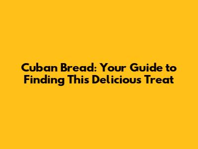 Cuban Bread: Your Guide to Finding This Delicious Treat