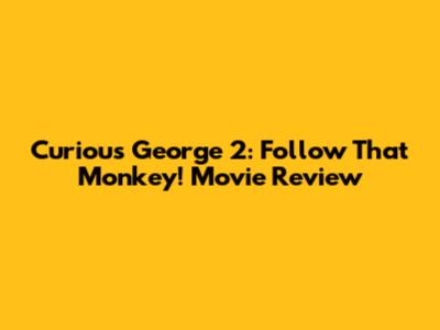 Curious George 2: Follow That Monkey! Movie Review
