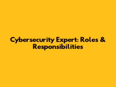 Cybersecurity Expert: Roles & Responsibilities