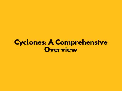 Cyclones: A Comprehensive Overview