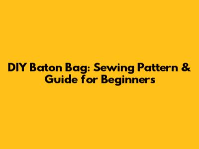 DIY Baton Bag: Sewing Pattern & Guide for Beginners