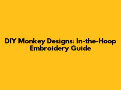 DIY Monkey Designs: In-the-Hoop Embroidery Guide