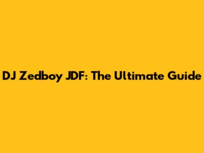 DJ Zedboy JDF: The Ultimate Guide