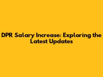 DPR Salary Increase: Exploring the Latest Updates