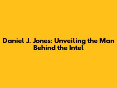 Daniel J. Jones: Unveiling the Man Behind the Intel