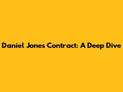 Daniel Jones' Contract: A Deep Dive