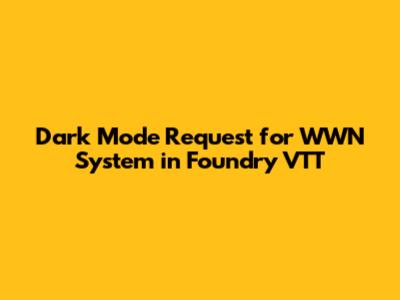Dark Mode Request for WWN System in Foundry VTT