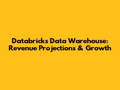 Databricks Data Warehouse: Revenue Projections & Growth