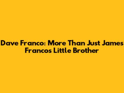 Dave Franco: More Than Just James Franco's Little Brother