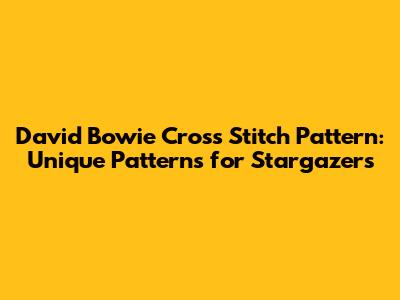David Bowie Cross Stitch Pattern: Unique Patterns for Stargazers