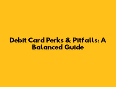 Debit Card Perks & Pitfalls: A Balanced Guide