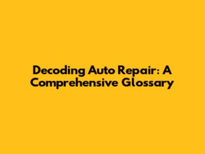 Decoding Auto Repair: A Comprehensive Glossary
