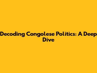 Decoding Congolese Politics: A Deep Dive