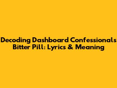 Decoding Dashboard Confessional's "Bitter Pill": Lyrics & Meaning