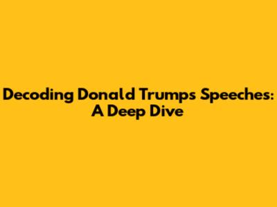 Decoding Donald Trump's Speeches: A Deep Dive