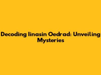 Decoding Iinasin Oedrad: Unveiling Mysteries