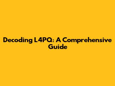 Decoding L4PQ: A Comprehensive Guide