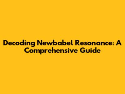 Decoding Newbabel Resonance: A Comprehensive Guide