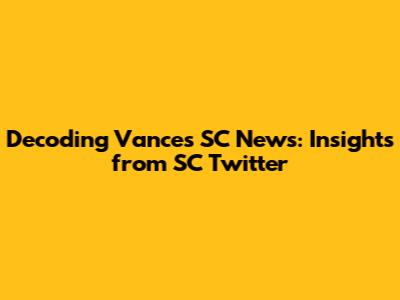 Decoding Vance's SC News: Insights from SC Twitter