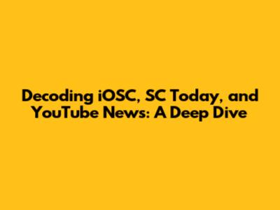 Decoding iOSC, SC Today, and YouTube News: A Deep Dive