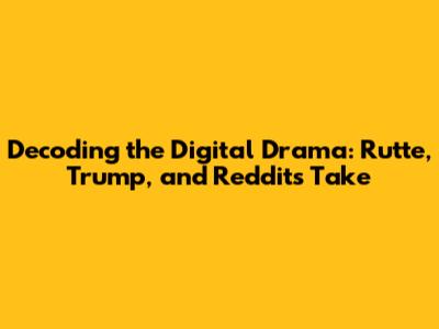 Decoding the Digital Drama: Rutte, Trump, and Reddit's Take