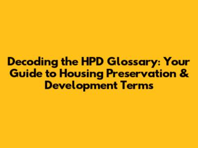 Decoding the HPD Glossary: Your Guide to Housing Preservation & Development Terms