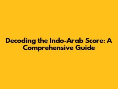 Decoding the Indo-Arab Score: A Comprehensive Guide