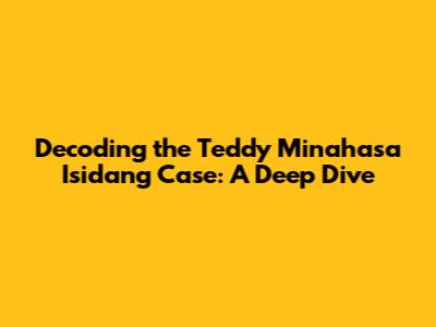 Decoding the Teddy Minahasa Isidang Case: A Deep Dive
