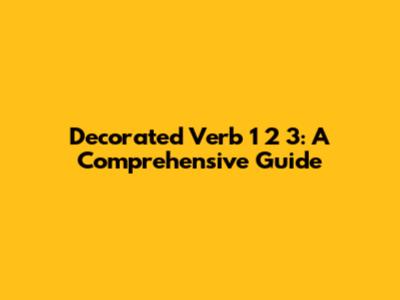 Decorated Verb 1 2 3: A Comprehensive Guide