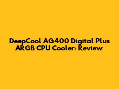 DeepCool AG400 Digital Plus ARGB CPU Cooler: Review