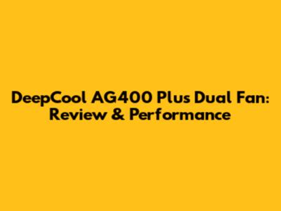 DeepCool AG400 Plus Dual Fan: Review & Performance
