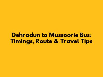 Dehradun to Mussoorie Bus: Timings, Route & Travel Tips
