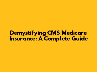 Demystifying CMS Medicare Insurance: A Complete Guide