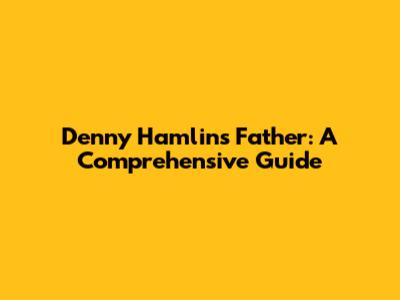Denny Hamlin's Father: A Comprehensive Guide