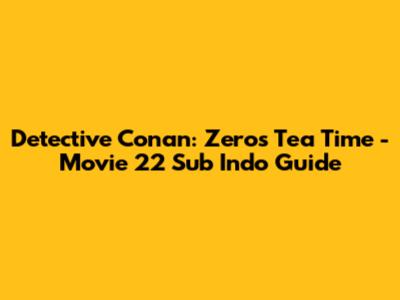 Detective Conan: Zero's Tea Time - Movie 22 Sub Indo Guide