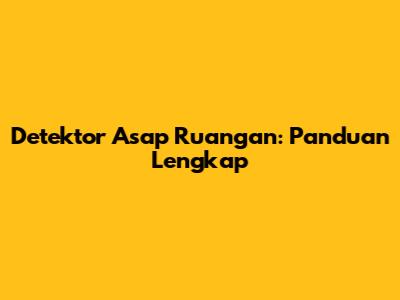 Detektor Asap Ruangan: Panduan Lengkap