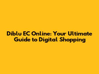 Diblu EC Online: Your Ultimate Guide to Digital Shopping