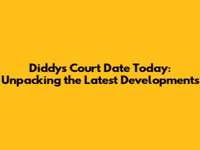 Diddy's Court Date Today: Unpacking the Latest Developments