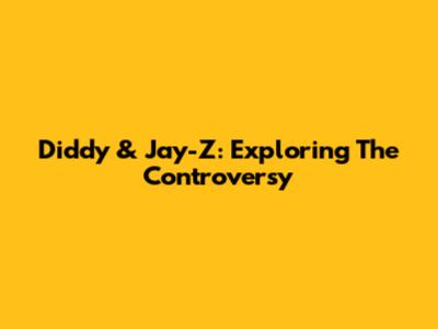 Diddy & Jay-Z: Exploring The Controversy