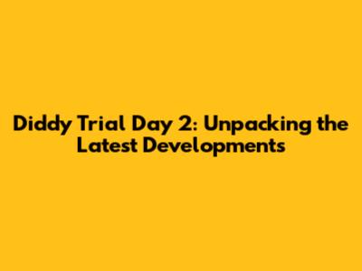 Diddy Trial Day 2: Unpacking the Latest Developments