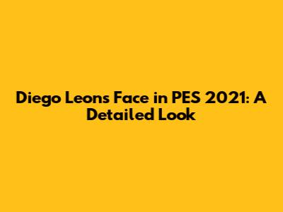 Diego Leon's Face in PES 2021: A Detailed Look