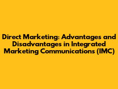 Direct Marketing: Advantages and Disadvantages in Integrated Marketing Communications (IMC)