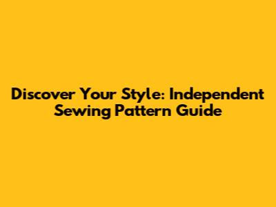 Discover Your Style: Independent Sewing Pattern Guide