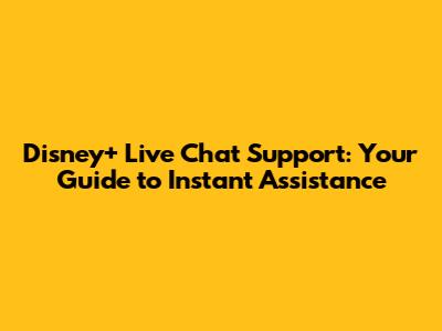 Disney+ Live Chat Support: Your Guide to Instant Assistance