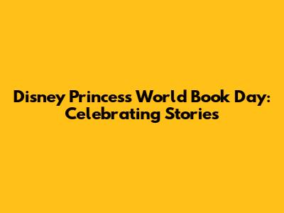 Disney Princess World Book Day: Celebrating Stories