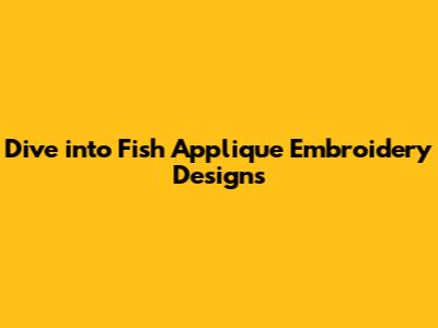 Dive into Fish Applique Embroidery Designs