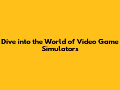 Dive into the World of Video Game Simulators