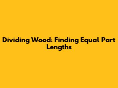 Dividing Wood: Finding Equal Part Lengths